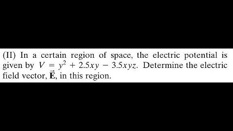 In a certain region of space, the electric potential is given by Determine the electric field vec