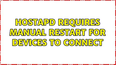 Hostapd requires manual restart for devices to connect (2 Solutions!!)