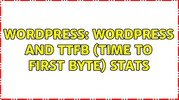 Wordpress: WordPress and TTFB (time to first byte) stats