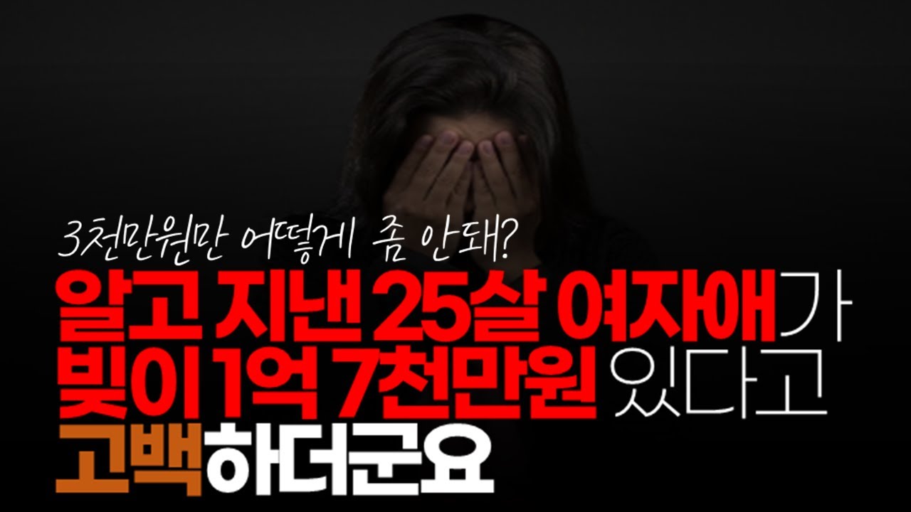 (※시청자이야기, 혈압주의) 알고 지낸 25살 여자애가 빚이 1억 7천만원 있다고 고백하더군요. 저한테 3천만원만 빌려 달라고 해서 손절 했습니다.