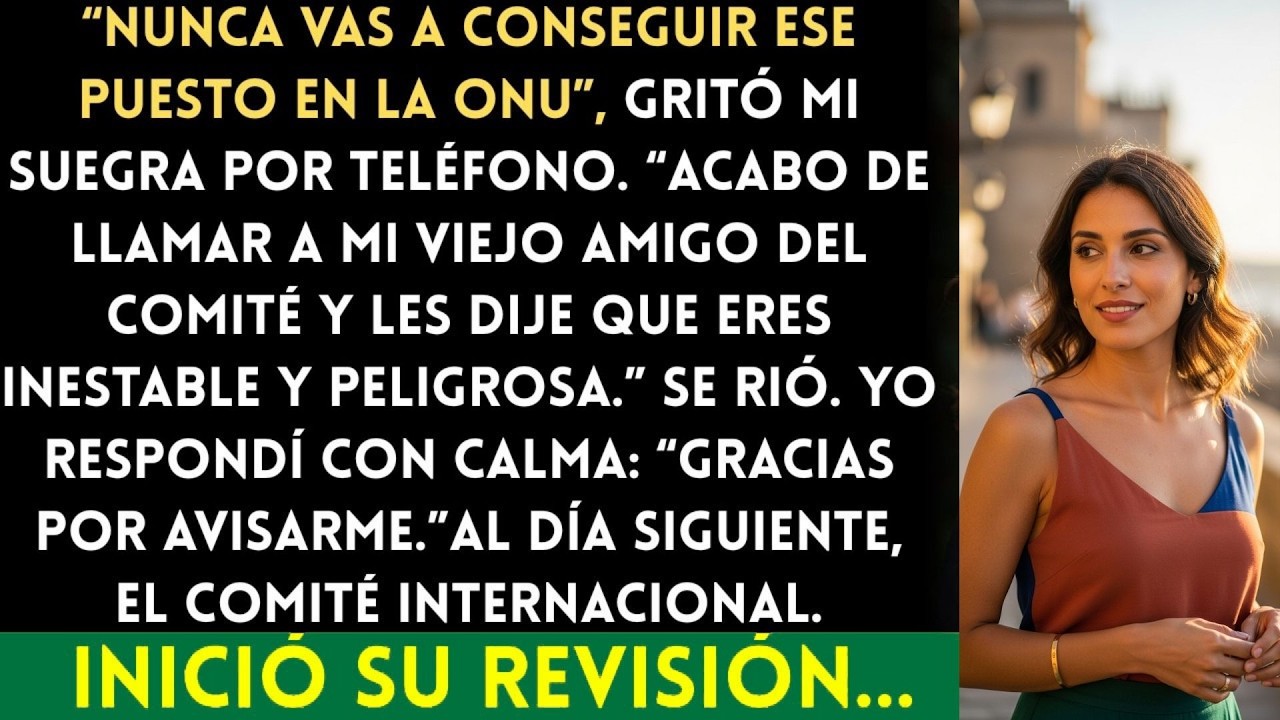 Cancelé tu puesto en la ONU, se burló mi suegra… pero la revisión del comité internacional...