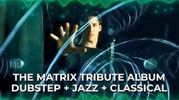 The Matrix (1999) Tribute Album: Full Experience | DUBSTEP + JAZZ + CLASSICAL | Neo & Trinity