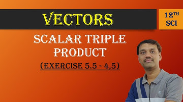 Scalar Triple Product | Vectors | Ex5.5- 4,5 |12th Science