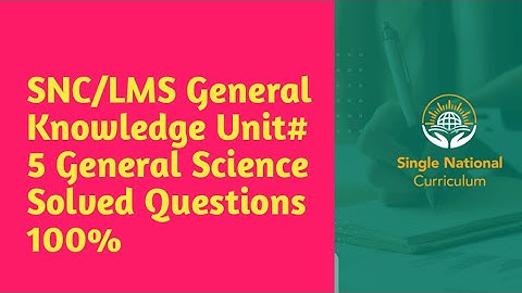 SNC General knowledge Unit 5 General Science | Intellectual Amna