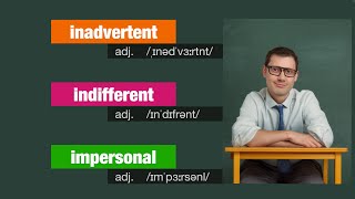 How to distinguish INADVERTENT vs INDIFFERENT vs IMPERSONAL