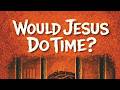 Would Jesus Do Time?