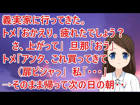 【スカッとする話】義実家に行ってきた。トメ「あらぁ、おかえり。疲れたでしょう？さ、上がって」旦那「おう」トメ「アンタ、これ買ってきて（扉ピシャっ」私「・・・」→そのまま帰って次の日の朝・・