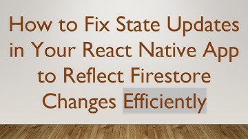 How to Fix State Updates in Your React Native App to Reflect Firestore Changes Efficiently