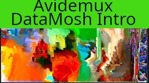 Introduction, Datamoshing with Avidemux