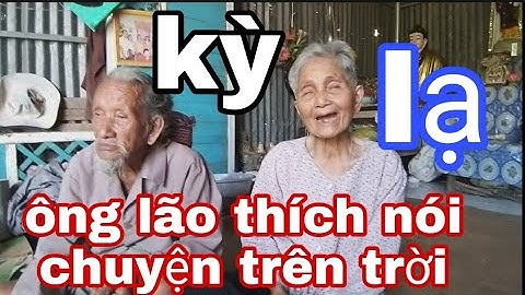 Ông Cụ Tóc Đanh 100 Tuổi Thích Nói Chuyện Trên Trời.