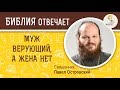 Муж верующий, а жена нет. Библия отвечает. Священник Павел Островский