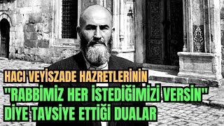 Hacı Veyiszade Hazretlerinin Rabbimiz Her İstediğimizi Versin Diye Tavsiye Ettiği Dualar