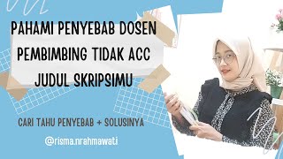 PENYEBAB DOSEN TIDAK ACC JUDUL SKRIPSI DAN SOLUSI MENGATASINYA