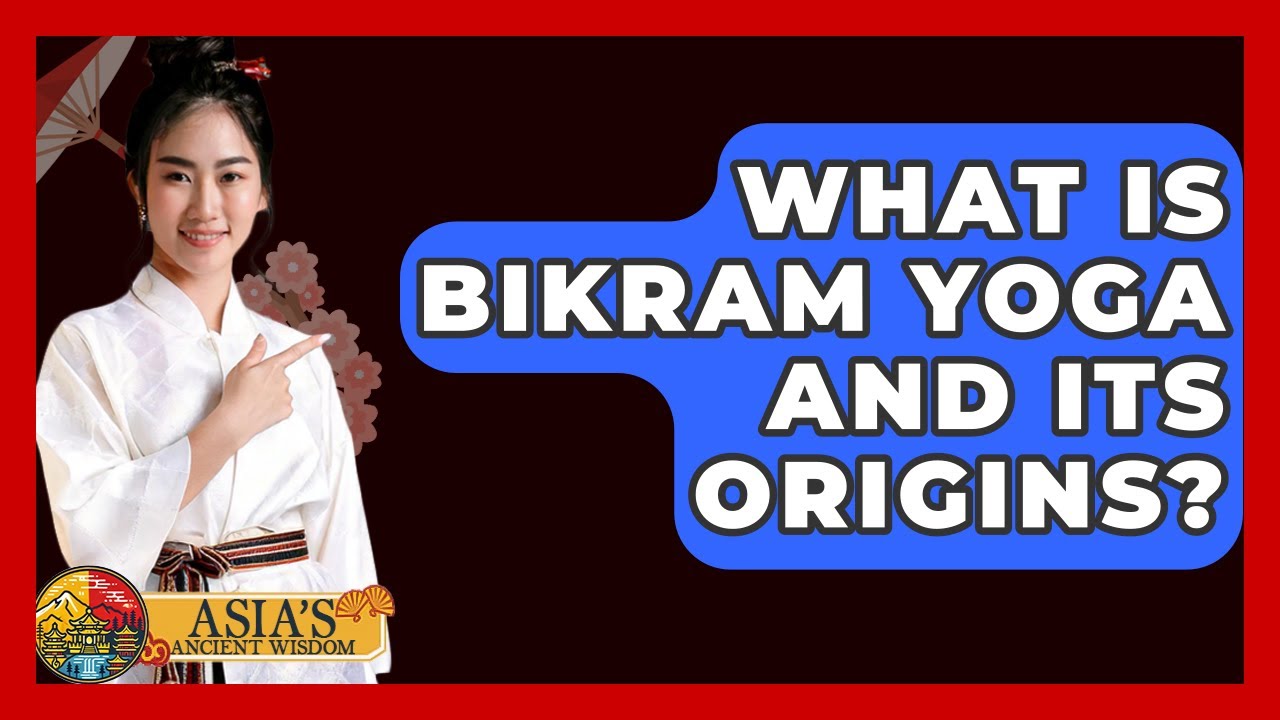 What Is Bikram Yoga And Its Origins? - Asia's Ancient Wisdom