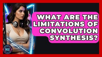 What Are The Limitations Of Convolution Synthesis? - Electronic Mix Masters