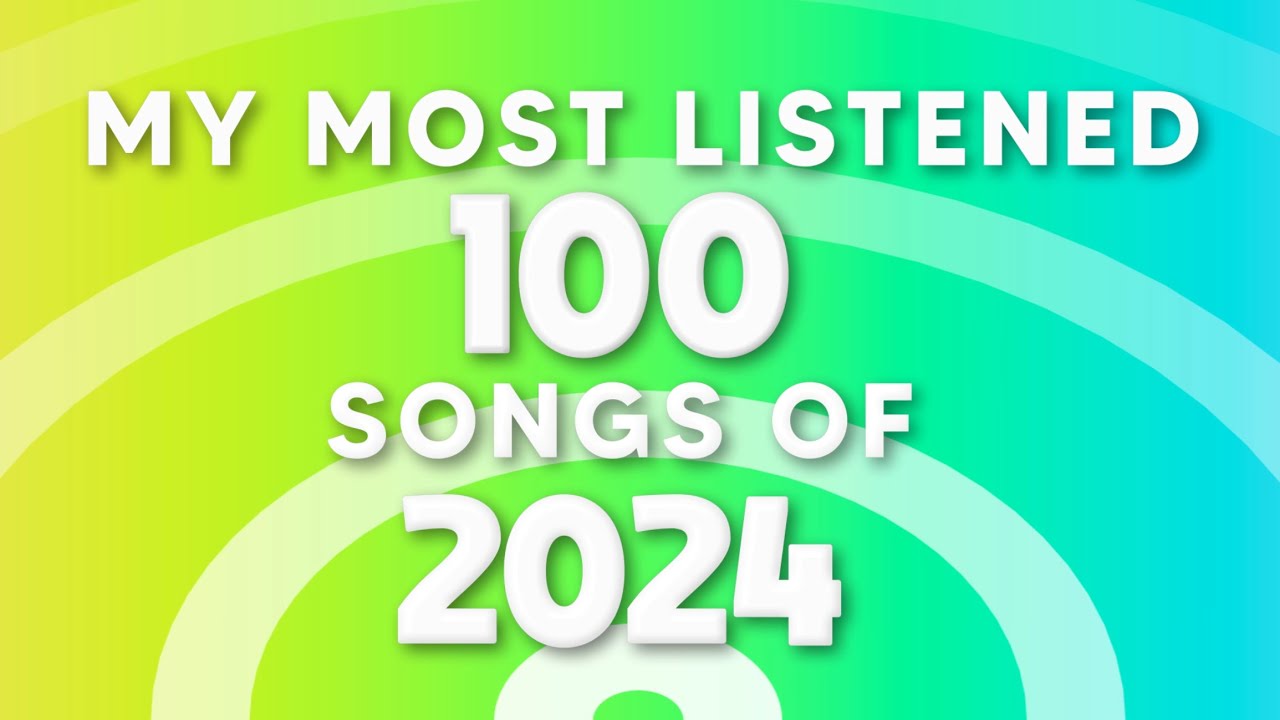 My TOP 100 Most Listened Songs of 2024! - YouTube