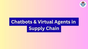 Chatbots and Virtual Agents / assistants in Supply Chain