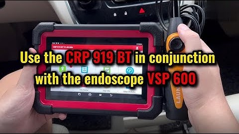 How to Use Launch X431 CRP919EBT and VSP600 Videoscope?- launchx431.fr