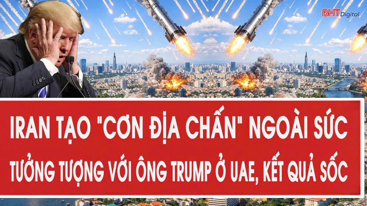 Trực tiếp: Iran tạo “cơn địa chấn” ngoài sức tưởng tượng với ông Trump ở UAE, kết quả sốc
