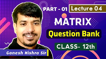 Matrix - Lecture 04 (A) | Class 12 | Bihar Board Question Bank Solution by Ganesh Mishra | AMC