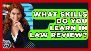 What Skills Do You Learn In Law Review? - Law School Prep Hub