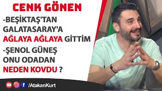 Cenk Gönen: Beşiktaş'tan Galatasaray'a AĞLAYA AĞLAYA gittim. Şenol Güneş onu odadan neden kovdu ?