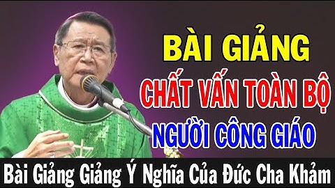BÀI GIẢNG CHẤT VẤN TOÀN BỘ NGƯỜI CÔNG GIÁO | Bài Giảng Ý Nghĩa Của ĐC Phêrô Nguyễn Văn Khảm