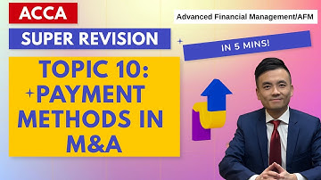 ACCA AFM Free Lectures  Payment Methods in Merges and Acquisitions (M&A) 2025, Topic 10