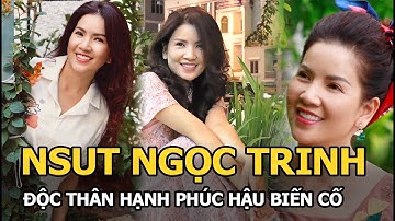 NSƯT Ngọc Trinh - Không bỏ nghề sau biến cố, độc thân hạnh phúc hậu ly dị
