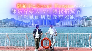 陳柏宇x Novel Fergus   佛系音樂人 vs 時代拓荒者   首次見面與想像有差距｜Viu1 人物專訪
