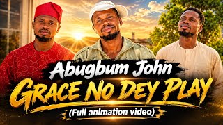 Abugbum John - Grace No Dey Play (Full animation video)