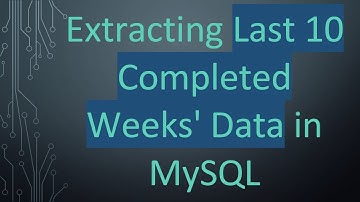 Extracting Last 10 Completed Weeks