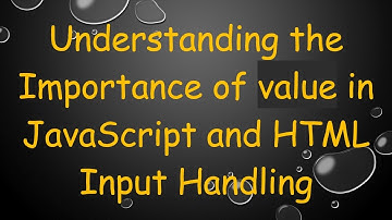 Understanding the Importance of value in JavaScript and HTML Input Handling
