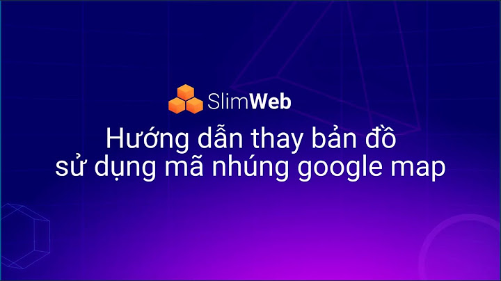 Hướng dẫn in bản đồ google map nhúng bản đồ