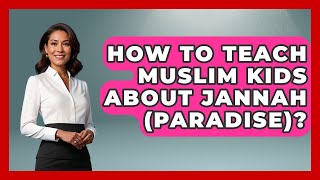 How To Teach Muslim Kids About Jannah (Paradise)? | Raising Muslim Kids News