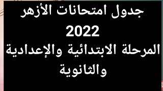 جدول امتحانات الأزهر 2022 للمرحلة الابتدائية والإعدادية والثانوية 2022