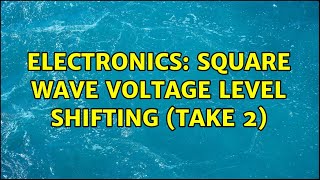 Electronics: Square Wave Voltage Level Shifting (Take 2)