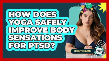How Does Yoga Safely Improve Body Sensations For PTSD? - PTSD Support Channel