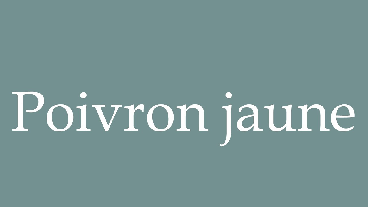 How to Pronounce ''Poivron jaune'' (Yellow pepper) Correctly in