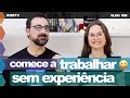 Comece a Trabalhar SEM Experiência // Vlog #68