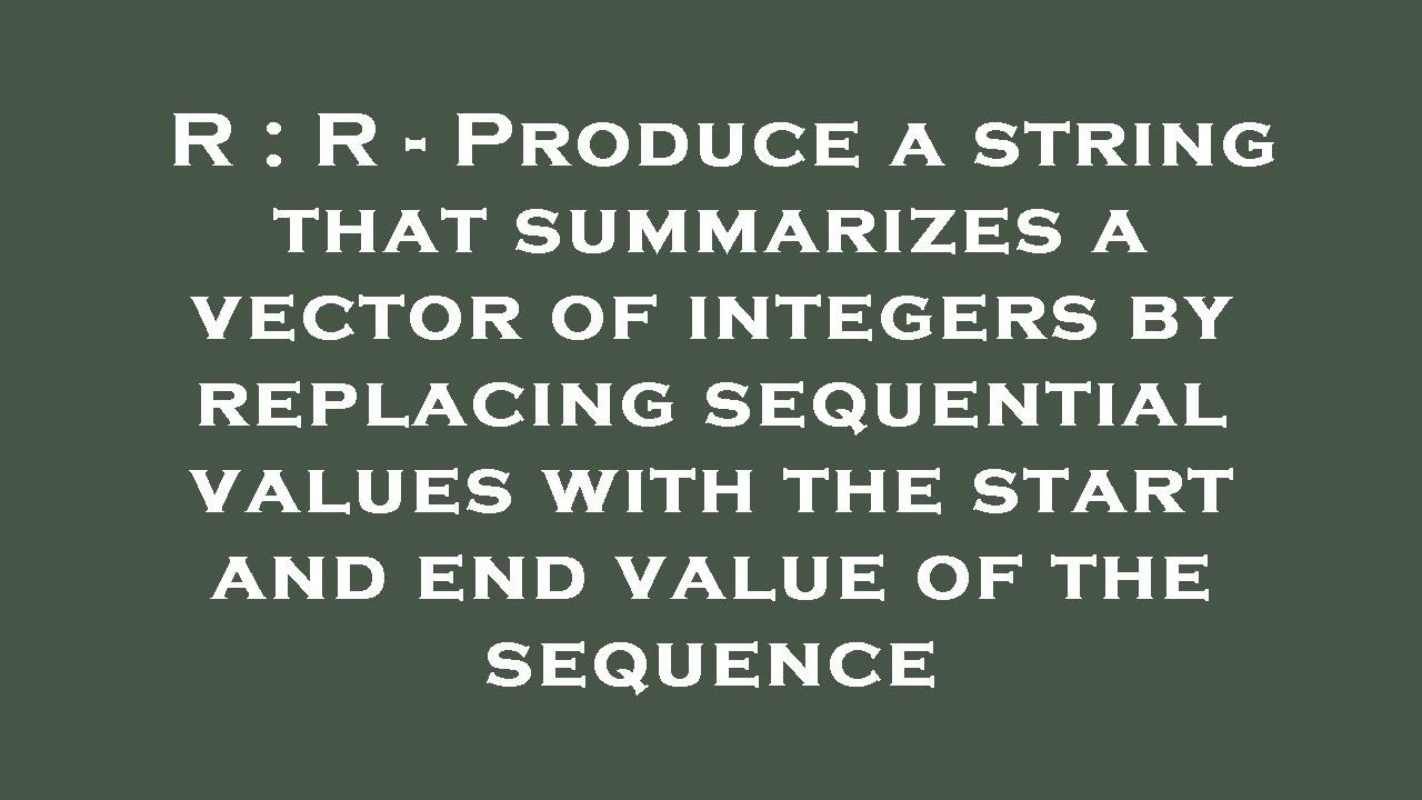 R : R - Produce a string that summarizes a vector of integers by ...