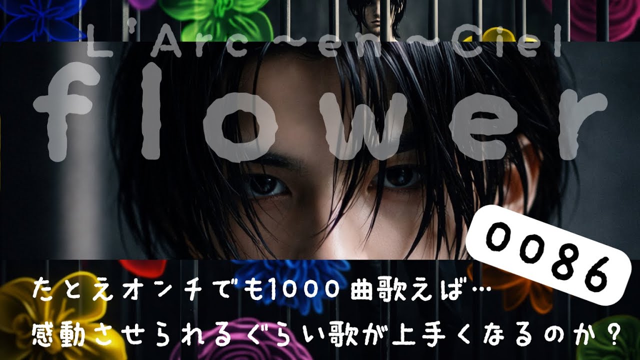 【たとえオンチでも１０００曲歌えば…】『flower』　（0086）L'Arc〜en〜Ciel