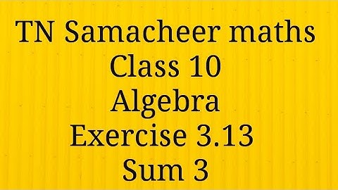 Sum 3 Exercise 3.13 Class 10 Tamilnadu Samacheer maths Nithyaganesh Maths