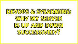 DevOps & SysAdmins: Why my server is up and down successively? Profile