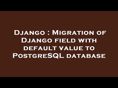 Django : Migration of Django field with default value to PostgreSQL database