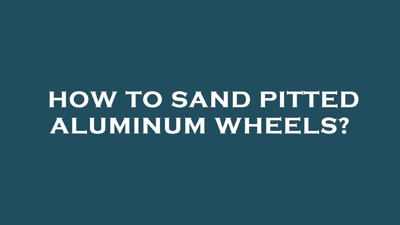 How to sand pitted aluminum wheels? YouTube