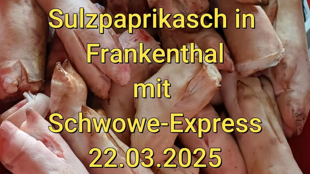 Sulzpaprikasch in Frankenthal mit Schwowe-Express = 22.03.2025