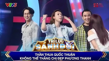 Trí Lực Sánh Đôi | Sau tất cả, thần thua Quốc Thuận không thể thắng chị đẹp Phương Thanh