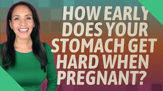 How early does your stomach get hard when pregnant?