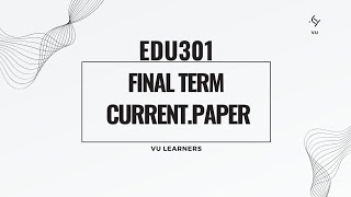 Edu301 Final Term current paper | EDU301 Current papers 2025 | Final Term Edu301 2025
